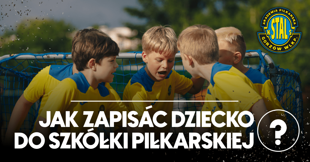 Jak zapisać dziecko do Akademii Piłkarskiej Stal Gorzów 